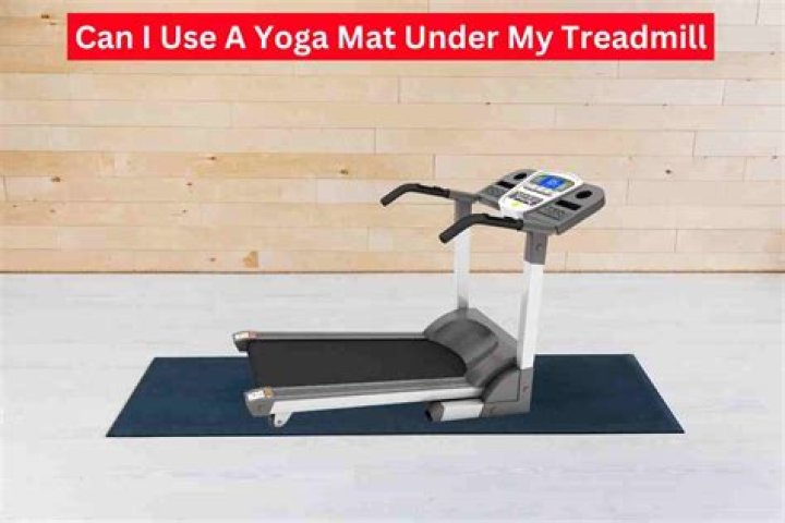 Can I use a yoga mat under my treadmill