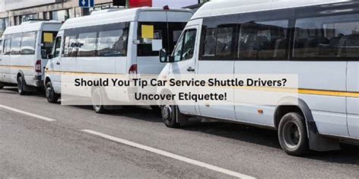 Do you tip shuttle drivers from car dealerships
