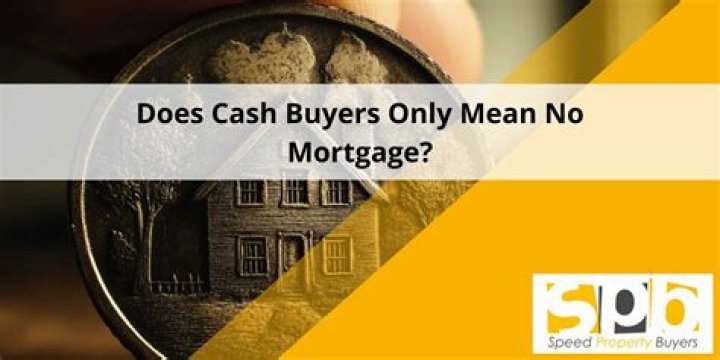 Does cash buyers only mean no mortgage