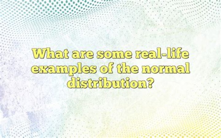 What are some real world examples of normal distribution